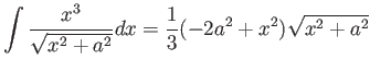 $\displaystyle \int \frac{x^3}{\sqrt{x^2 + a^2}} dx =
\frac{1}{3} (-2a^2 + x^2) \sqrt{x^2 + a^2} \quad
$