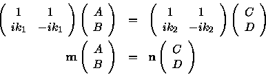 \begin{eqnarray*}\left ( \begin{array}{cc}
1 & 1 \\
ik_1 & -ik_1
\end{array}...
...{\bf n} \left ( \begin{array}{c}
C\\
D
\end{array} \right )
\end{eqnarray*}