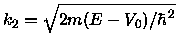 $k_2 = \sqrt{2m(E-V_0)/\hbar^2}$
