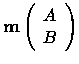 $\displaystyle {\bf m} \left ( \begin{array}{c}
A\\
B
\end{array} \right )$